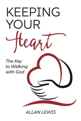 Garder son cœur : La clé pour marcher avec Dieu - Keeping Your Heart: The Key to Walking With God