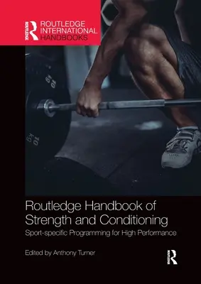 Routledge Handbook of Strength and Conditioning : Sport-Specific Programming for High Performance - Routledge Handbook of Strength and Conditioning: Sport-Specific Programming for High Performance