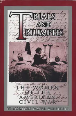 Trials and Triumphs : The Women of the American Civil War (Épreuves et triomphes : les femmes de la guerre civile américaine) - Trials and Triumphs: The Women of the American Civil War