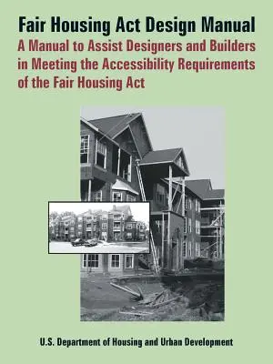 Manuel de conception de la loi sur le logement équitable : Un manuel pour aider les concepteurs et les constructeurs à répondre aux exigences d'accessibilité de la loi sur le logement équitable (Fair Housing ACT) - Fair Housing ACT Design Manual: A Manual to Assist Designers and Builders in Meeting the Accessibility Requirements of the Fair Housing ACT