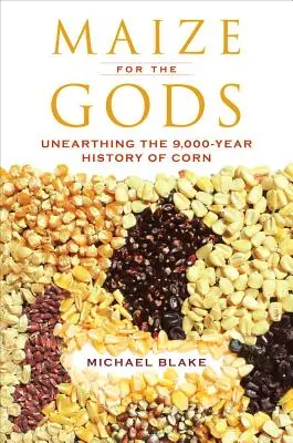 Le maïs pour les dieux : découvrir les 9 000 ans d'histoire du maïs - Maize for the Gods: Unearthing the 9,000-Year History of Corn