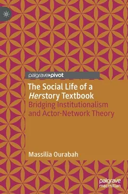 La vie sociale d'un manuel d'histoire : La vie sociale d'une histoire : un pont entre l'institutionnalisme et la théorie de l'acteur-réseau - The Social Life of a Herstory Textbook: Bridging Institutionalism and Actor-Network Theory