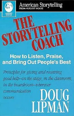 Le coach en narration : Comment écouter, féliciter et faire ressortir le meilleur des gens (American Storytelling) - The Storytelling Coach: How to Listen, Praise, and Bring Out People's Best (American Storytelling)