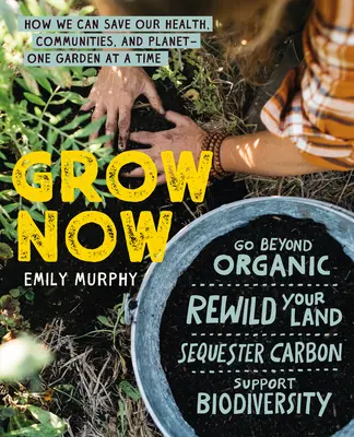 Cultivez maintenant : Comment nous pouvons sauver notre santé, nos communautés et notre planète - un jardin à la fois - Grow Now: How We Can Save Our Health, Communities, and Planet--One Garden at a Time