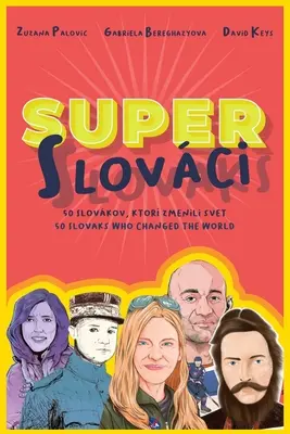 Super Slovaques : 50 Slovaques qui ont changé le monde - Super Slovaks: 50 Slovaks Who Changed the World