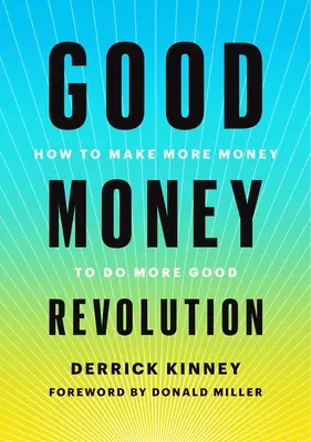 La révolution du bon argent : Comment gagner plus d'argent pour faire plus de bien - Good Money Revolution: How to Make More Money to Do More Good