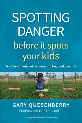 Repérer le danger avant qu'il n'atteigne vos enfants : Enseigner la conscience de la situation pour assurer la sécurité des enfants - Spotting Danger Before It Spots Your Kids: Teaching Situational Awareness to Keep Children Safe