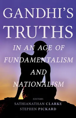 Les vérités de Gandhi à l'ère du fondamentalisme et du nationalisme - Gandhi's Truths in an Age of Fundamentalism and Nationalism