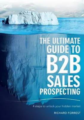 Le guide ultime de la prospection commerciale B2B : 4 étapes pour débloquer votre marché caché - The Ultimate Guide to B2B Sales Prospecting: 4 steps to unlock your hidden market