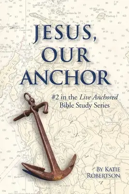 Jésus, notre ancre : #N°2 de la série Live Anchored - Jesus Our Anchor: #2 in the Live Anchored Series