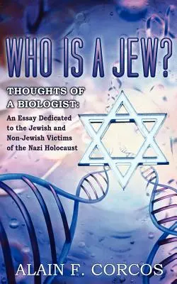 Qui est juif ? Réflexions d'un biologiste : Un essai dédié aux victimes juives et non juives de l'holocauste nazi - Who is a Jew? Thoughts of a Biologist: An Essay Dedicated to the Jewish and Non-Jewish Victims of the Nazi Holocaust