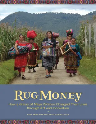 Rug Money : Comment un groupe de femmes mayas a changé sa vie grâce à l'art et à l'innovation - Rug Money: How a Group of Maya Women Changed Their Lives Through Art and Innovation