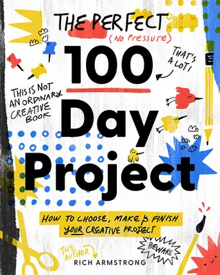 Le projet parfait en 100 jours : Comment choisir, réaliser et terminer votre projet créatif - The Perfect 100 Day Project: How to Choose, Make, and Finish Your Creative Project