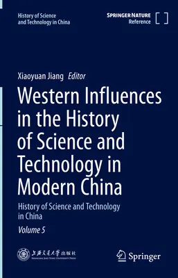 Influences occidentales dans l'histoire des sciences et des technologies en Chine moderne : Histoire des sciences et des technologies en Chine Volume 5 - Western Influences in the History of Science and Technology in Modern China: History of Science and Technology in China Volume 5