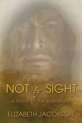 Not By Sight : Un roman des Patriarches - Not By Sight: A Novel of the Patriarchs