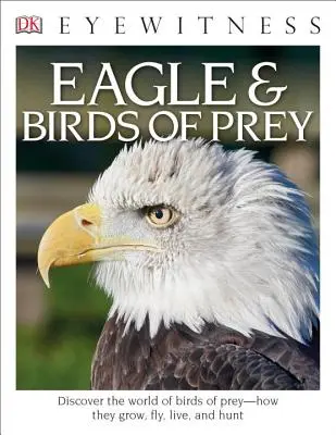 Livres DK Eyewitness : L'aigle et les oiseaux de proie : Découvrez le monde des oiseaux de proie, comment ils grandissent, volent, vivent et chassent. - DK Eyewitness Books: Eagle and Birds of Prey: Discover the World of Birds of Prey How They Grow, Fly, Live, and Hunt