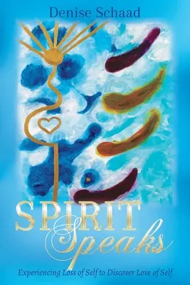 L'esprit parle : L'expérience de la perte de soi pour découvrir l'amour de soi - Spirit Speaks: Experiencing Loss of Self to Discover Love of Self