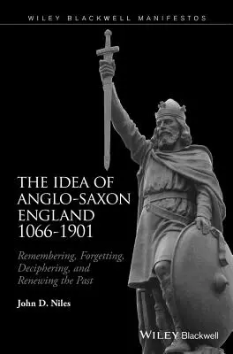 L'idée de l'Angleterre anglo-saxonne 1066-1901 : Se souvenir, oublier, déchiffrer et renouveler le passé - The Idea of Anglo-Saxon England 1066-1901: Remembering, Forgetting, Deciphering, and Renewing the Past