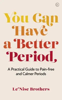 Vous pouvez avoir de meilleures règles : Un guide pratique pour des règles sans douleur et plus calmes - You Can Have a Better Period: A Practical Guide to Pain-Free and Calmer Periods