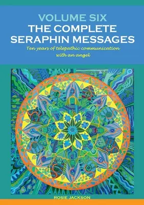 Volume 6 : LES MESSAGES COMPLETS DE SÉRAPHIN : Dix ans de conversation télépathique avec un ange - Volume 6: THE COMPLETE SERAPHIN MESSAGES: Ten years of telepathic conversation with an angel