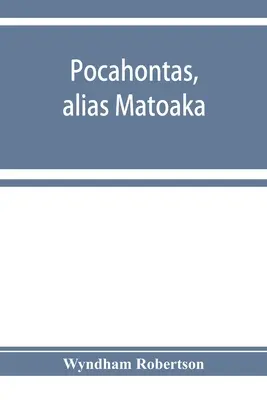 Pocahontas, alias Matoaka, et ses descendants jusqu'à son mariage à Jamestown, en Virginie, en avril 1614, avec John Rolfe, gentleman ; y compris l'histoire de Pocahontas, alias Matoaka. - Pocahontas, alias Matoaka, and her descendants through her marriage at Jamestown, Virginia, in April, 1614, with John Rolfe, gentleman; including the