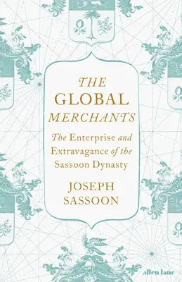 Marchands du monde - L'entreprise et l'extravagance de la dynastie Sassoon - Global Merchants - The Enterprise and Extravagance of the Sassoon Dynasty