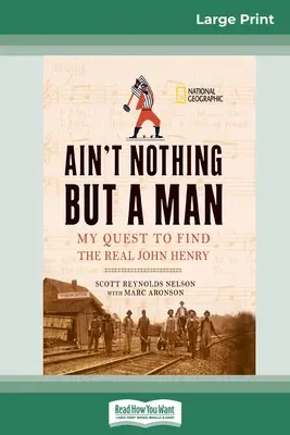 Ain't Nothing But a Man : : Ma quête du vrai John Henry (16pt Large Print Edition) - Ain't Nothing But a Man: : My Quest to Find The Real John Henry (16pt Large Print Edition)