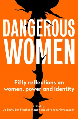 Femmes dangereuses : Cinquante réflexions sur les femmes, le pouvoir et l'identité - Dangerous Women: Fifty Reflections on Women, Power and Identity