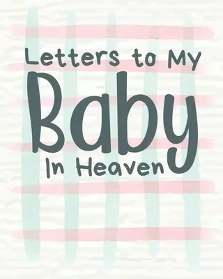 Lettres à mon bébé au ciel : Un journal de toutes les choses que j'aimerais pouvoir dire - Souvenirs du nouveau-né - Journal de deuil - Perte d'un bébé - Saison douloureuse - - Letters To My Baby In Heaven: A Diary Of All The Things I Wish I Could Say - Newborn Memories - Grief Journal - Loss of a Baby - Sorrowful Season -