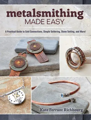 La métallurgie en toute simplicité : un guide pratique pour les connexions à froid, les soudures simples, le sertissage des pierres, etc. - Metalsmithing Made Easy: A Practical Guide to Cold Connections, Simple Soldering, Stone Setting, and More