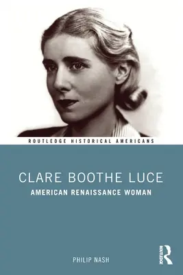 Clare Boothe Luce : Femme de la Renaissance américaine - Clare Boothe Luce: American Renaissance Woman