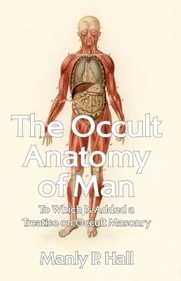 L'anatomie occulte de l'homme : A quoi s'ajoute un traité de maçonnerie occulte Broché - The Occult Anatomy of Man: To Which Is Added a Treatise on Occult Masonry Paperback