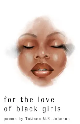 pour l'amour des filles noires : poèmes de Tatiana M.R. Johnson - for the love of black girls: poems by Tatiana M.R. Johnson