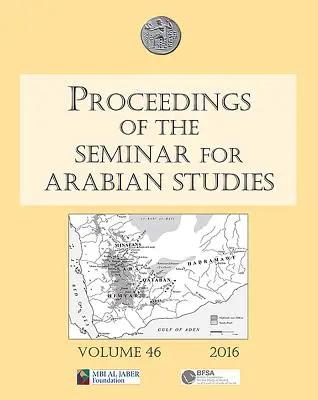 Actes du Séminaire d'études arabes Volume 46, 2016 : Papers from the Forty-Seventh Meeting of the Seminar for Arabian Studies Held at the B - Proceedings of the Seminar for Arabian Studies Volume 46, 2016: Papers from the Forty-Seventh Meeting of the Seminar for Arabian Studies Held at the B