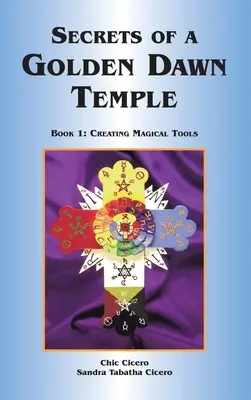 Secrets d'un temple de la Golden Dawn : Livre I : Création d'outils magiques - Secrets of a Golden Dawn Temple: Book I: Creating Magical Tools