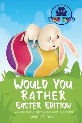 Le livre de Pâques « Would You Rather » : Un jeu de questions hilarant et interactif pour les enfants - Would You Rather Easter Edition: A Hilarious and Interactive Question Game Book for Kids