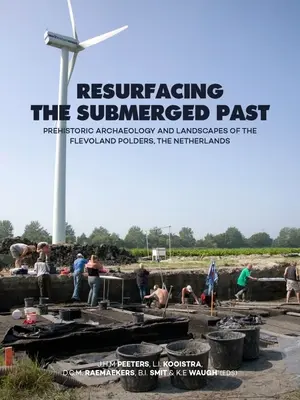 Faire resurgir le passé submergé : Archéologie préhistorique et paysages des polders de Flevoland, Pays-Bas - Resurfacing the Submerged Past: Prehistoric Archaeology and Landscapes of the Flevoland Polders, the Netherlands