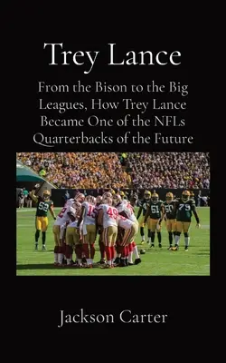 Trey Lance : De Bison à la grande ligue, comment Trey Lance est devenu l'un des futurs quarterbacks de la NFL - Trey Lance: From the Bison to the Big Leagues, How Trey Lance Became One of the NFLs Quarterbacks of the Future