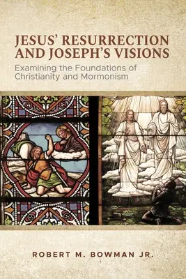 La résurrection de Jésus et les visions de Joseph : Examen des fondements du christianisme et du mormonisme - Jesus' Resurrection and Joseph's Visions: Examining the Foundations of Christianity and Mormonism