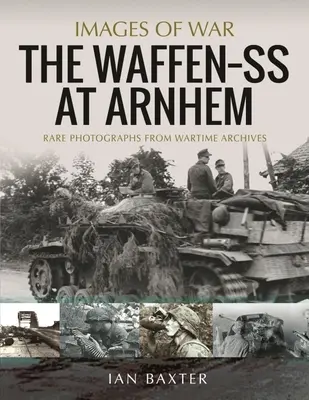 La Waffen SS à Arnhem : Photographies rares provenant des archives du temps de guerre - The Waffen SS at Arnhem: Rare Photographs from Wartime Archives