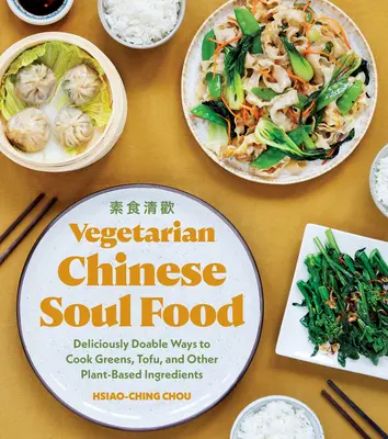 Vegetarian Chinese Soul Food : Des façons délicieuses de cuisiner les légumes verts, le tofu et d'autres ingrédients d'origine végétale - Vegetarian Chinese Soul Food: Deliciously Doable Ways to Cook Greens, Tofu, and Other Plant-Based Ingredients