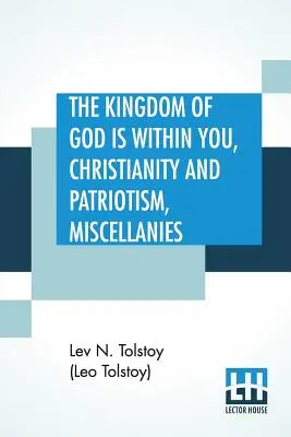 Le Royaume de Dieu est en vous, Christianisme et patriotisme, Miscellanées : Traduit de l'original russe et édité par Leo Wiener - The Kingdom Of God is Within You, Christianity and Patriotism, Miscellanies: Translated From The Original Russian And Edited By Leo Wiener