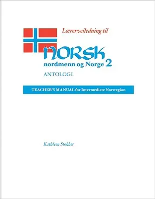 Lrerveiledning Til Norsk, Nordmenn Og Norge 2, Antologi : Manuel de l'enseignant pour le norvégien intermédiaire - Lrerveiledning Til Norsk, Nordmenn Og Norge 2, Antologi: Teacher's Manual for Intermediate Norwegian