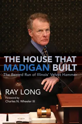 La maison que Madigan a construite : La course record du marteau de velours de l'Illinois - The House That Madigan Built: The Record Run of Illinois' Velvet Hammer