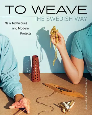 Tisser - à la suédoise : Nouvelles techniques et projets modernes - To Weave - The Swedish Way: New Techniques and Modern Projects