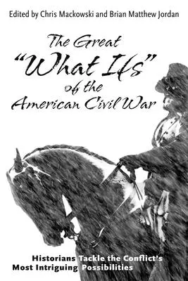 The Great What Ifs«  of the American Civil War : Historians Tackle the Most Intriguing Possibilities » (Les grands scénarios de la guerre civile américaine : les historiens s'attaquent aux possibilités les plus intrigantes du conflit) - The Great What Ifs