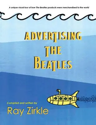 La publicité des Beatles (Pb) : Un regard unique sur la façon dont les produits des Beatles ont été commercialisés dans le monde entier - Advertising the Beatles (Pb): A Unique Look at How Beatles Products Were Merchandised to the World