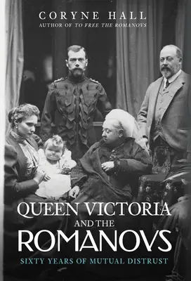 La reine Victoria et les Romanov : Soixante ans de méfiance mutuelle - Queen Victoria and the Romanovs: Sixty Years of Mutual Distrust