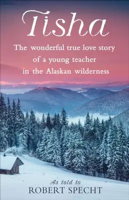 Tisha : La merveilleuse histoire d'amour d'une jeune enseignante dans la nature sauvage de l'Alaska - Tisha: The Wonderful True Love Story of a Young Teacher in the Alaskan Wilderness