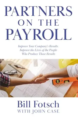 Partenaires sur la liste de paie : Améliorer les résultats de votre entreprise ; améliorer la vie des personnes qui produisent ces résultats - Partners on the Payroll: Improve Your Company's Results; Improve the Lives of the People Who Produce Those Results